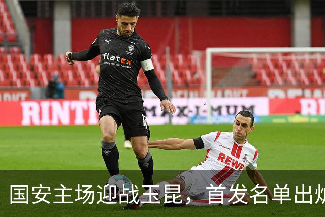 国安主场迎战玉昆，首发名单出炉