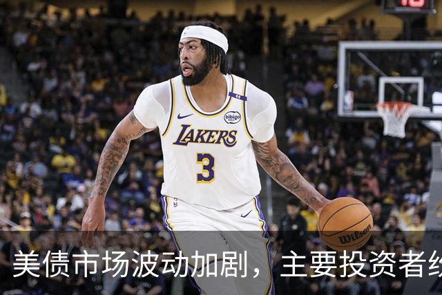 美债市场波动加剧，主要投资者纷纷减持
